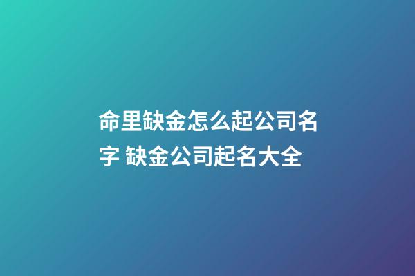 命里缺金怎么起公司名字 缺金公司起名大全